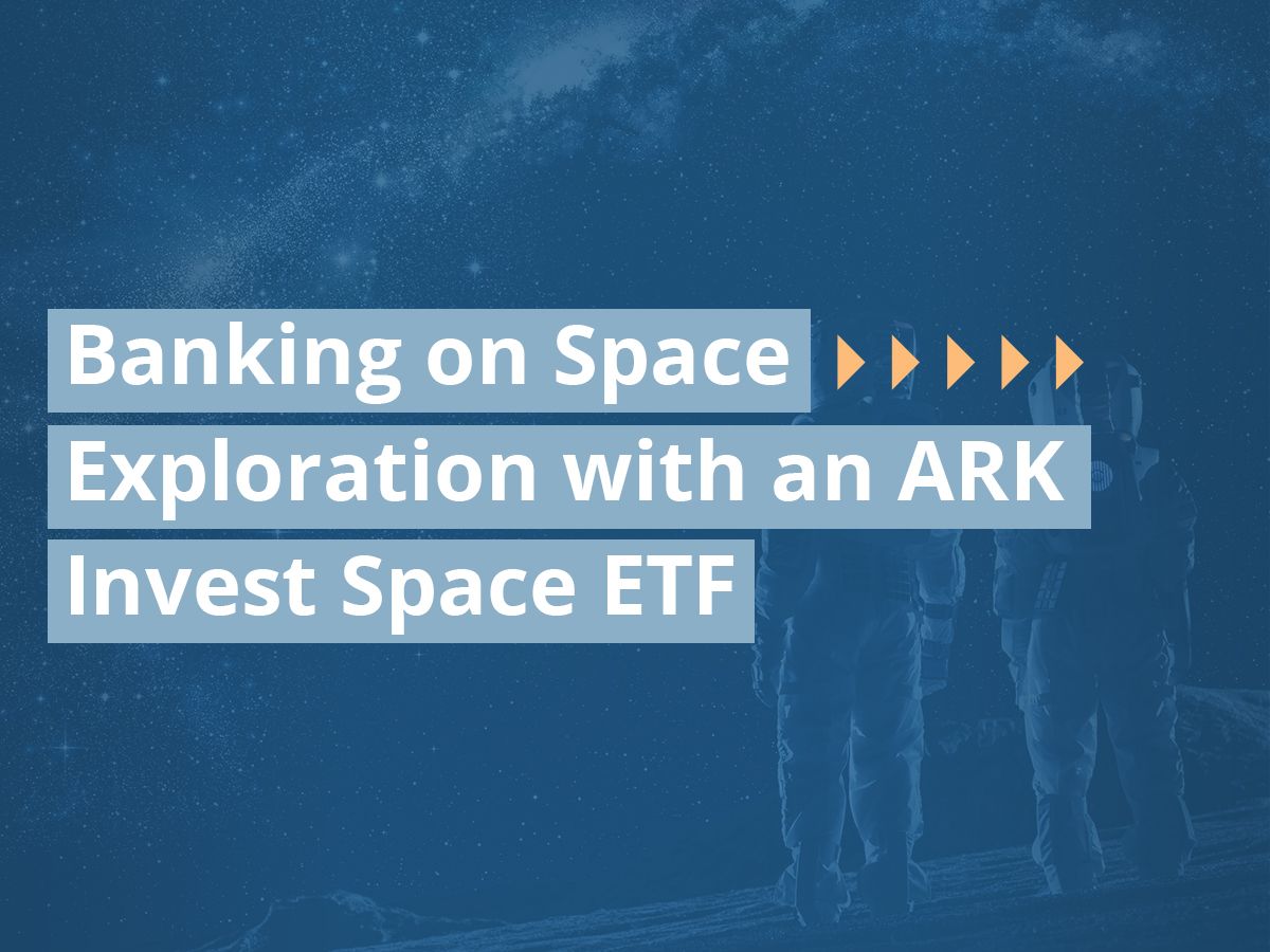 Banking on Space Exploration with an ARK Invest Space ETF